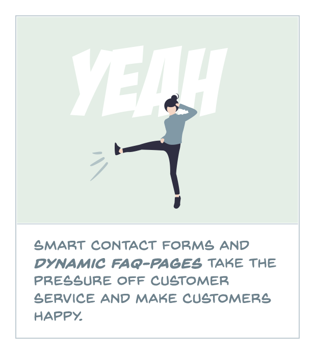 Smart contact forms and dynamic FAQ pages relieve customer service and make customers happy.